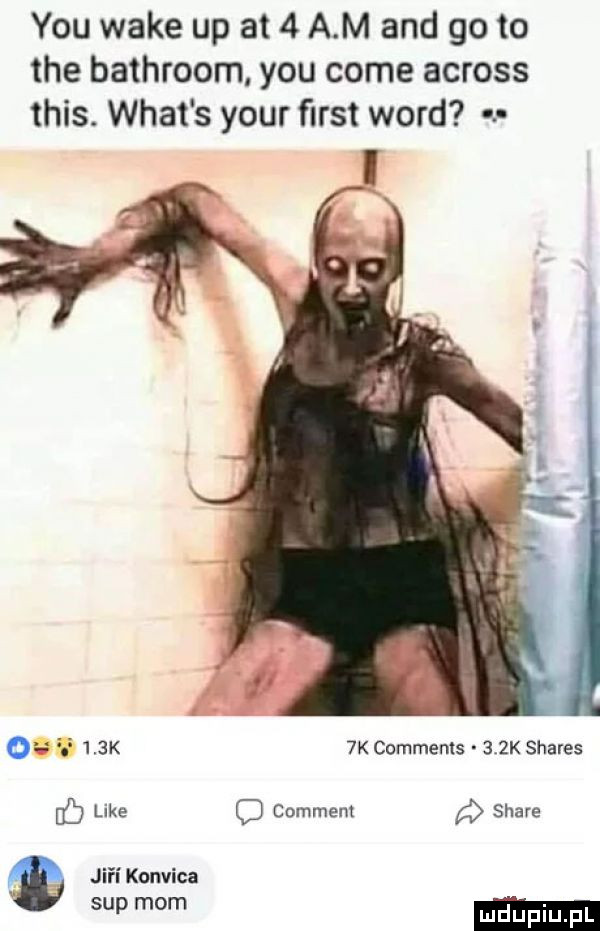 y-u wake up at   a m and go to tee bathroom y-u cole across tais. wiat s your ﬁrst word o        k  k comments   k shares b like c comment stare jigi konnica w