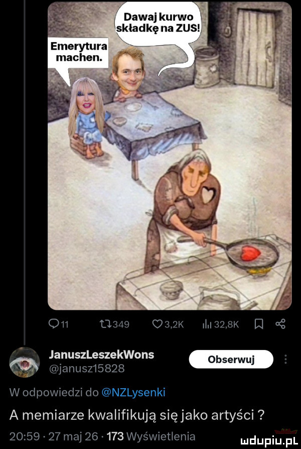 dawaj kurwo składkę na zus emerytura a memiarze kwalifikują sięjako artyści. mai        was ikt elia