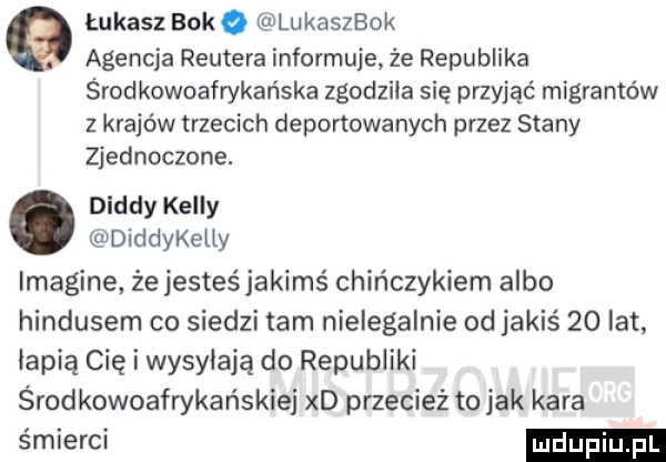 łukasz bok q lukaszbok agencja reutera informuje że republika śród kowoafrykańska zgodzila się przyjąć migrantów z krajów trzecich deportowanych przez stany zjednoczone. abakankami diady kelly diddykelly imagine że jesteś jakimś chińczykiem albo hindusem co siedzi tam nielegalnie od jakiś    lat lepią cię i wysyłają do republiki środkowoafwkańskiej xd przecież to jak kara śmierci