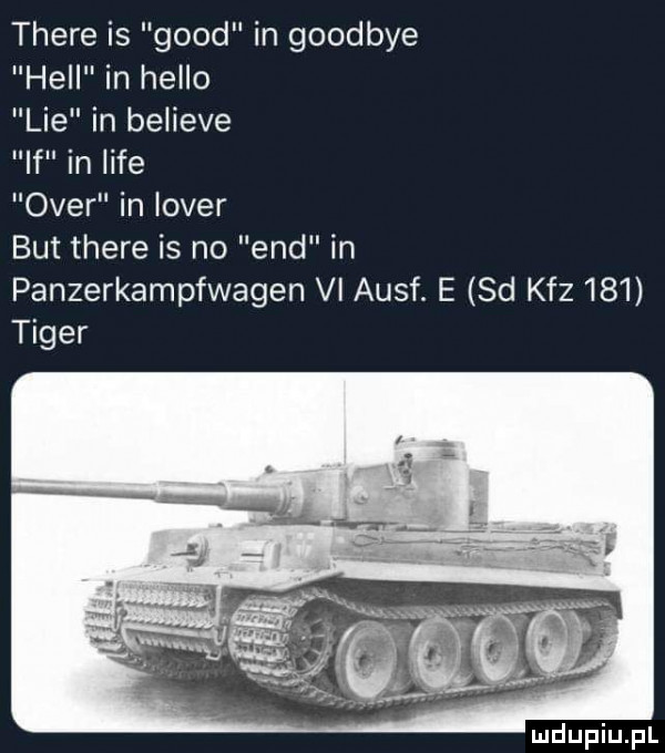 thebe is geod in goodbye hall in hello lee in believe if in lice ober in lover but thebe is no end in panzerkampfwagen vi ausf. e sd khz     tiger