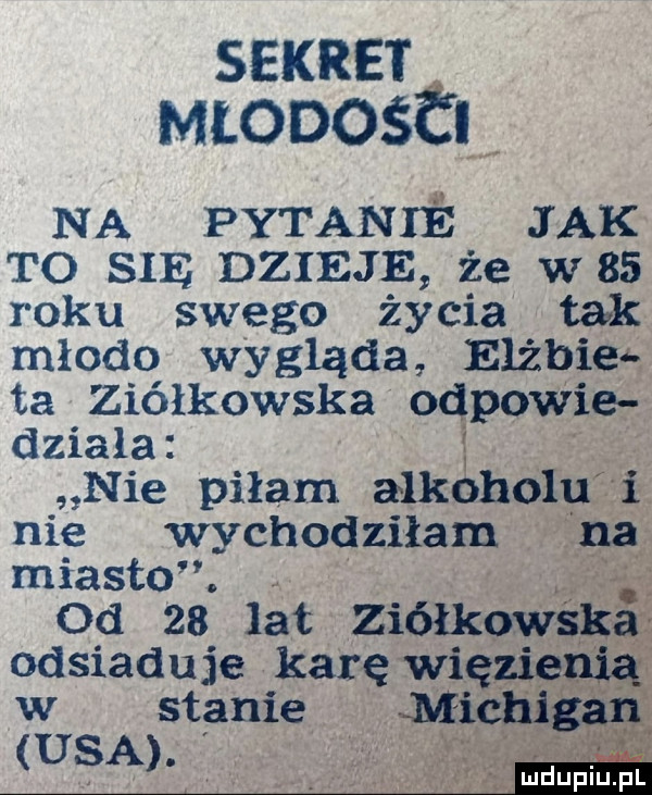 sekret młodowa na pytanie jak to się dzieje że w   roku swego życia tak młodo wygląda e  bae  ta ziółkowska o powie dziala nie piłam elk   on nie wychodziłam miasto. abakankami w stanie us a. url lupivupl
