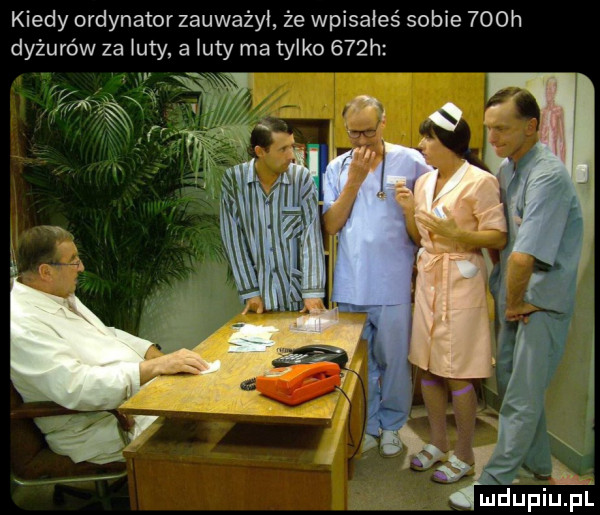 kiedy ordynator zauważył że wpisałeś sobie    h dyżurów za luty a luty ma tylko    h