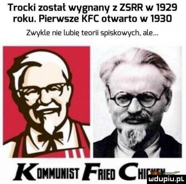 trocki został wygnany z zsrr w      roku. pierwsze kfc otwarto w      zwykle nie lubię teorii spiskowych. ale. tr kmuum film c hi
