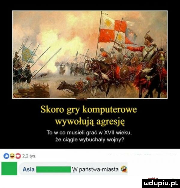 skan gi y i v ywciują to w co musieh grac w xvii wieku że ciągle wybuchały wojny anslamasxa