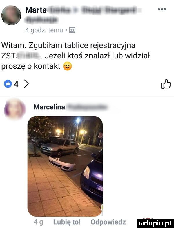 marta no o in. w m   godz. temu   witam. zgubiłam tablice rejestracyjna zstj. jeżeli ktoś znalazł lub widział proszę o kontakt o o  b.   marcelina  g lunięto odpowiedz