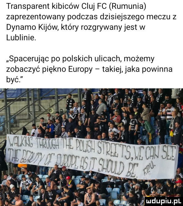 transparent kibiców cluj fc rumunia zaprezentowany podczas dzisiejszego meczu z dynamo kijów który rozgrywanyjest w lublinie. spacerując po polskich ulicach możemy zobaczyć piękno europy takiej jaka powinna być