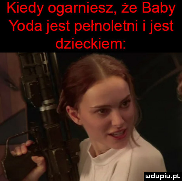 kiedy ogarniesz że baby yoda jest pełnoletni ijest dzieckiem xxx v