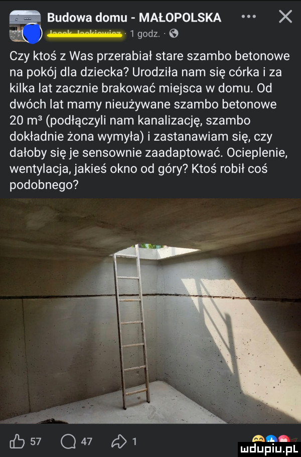 budowa domu małopolska x m   godz e czy ktoś z was przerabiał stare szambo betonowe na pokój dla dziecka urodziła nam się córka i za kilka lat zacznie brakować miejsca w domu. od dwóch lat mamy nieużywane szambo betonowe    n   podłączyli nam kanalizację szambo dokładnie zona wymyka i zastanawiam się czy dałoby się je sensownie zaadaptować. ocieplenie. wentylacja. jakieś okno od góry ktoś robił coś podobnego by qu q