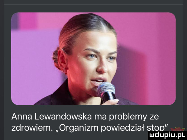 a anna lewandowska ma problemy ze zdrowiem. organizm powiedział sion. mduplu pl