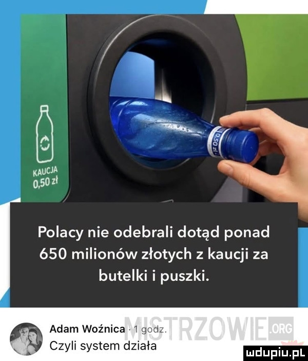 uw      zł polacy nie odebrali dotąd ponad     milionów złotych z kaucji za butelki i puszki. abakankami adam woźnica   gad x czyli system działa