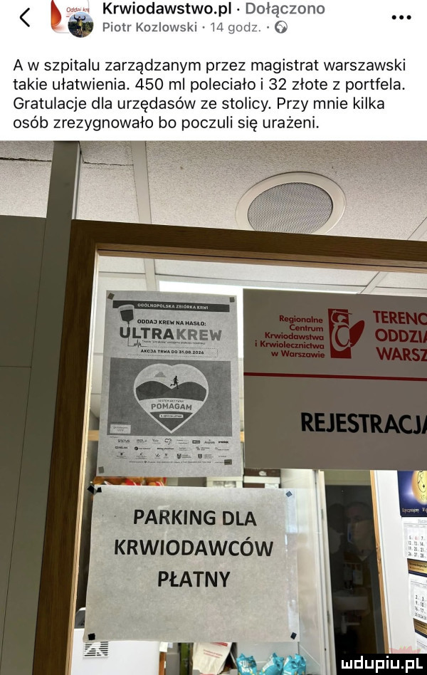 w krwiodawstwo pl dołączono piotr kozlowski m godz a w szpitalu zarządzanym przez magistrat warszawski takie ułatwienia.     ml poleciało i    złote z portfela. gratulacje dla urzędasów ze stolicy. przy mnie kilka osób zrezygnowało bo poczuli się urażeni. pumom parking dla krwiodawców płatny t i  me