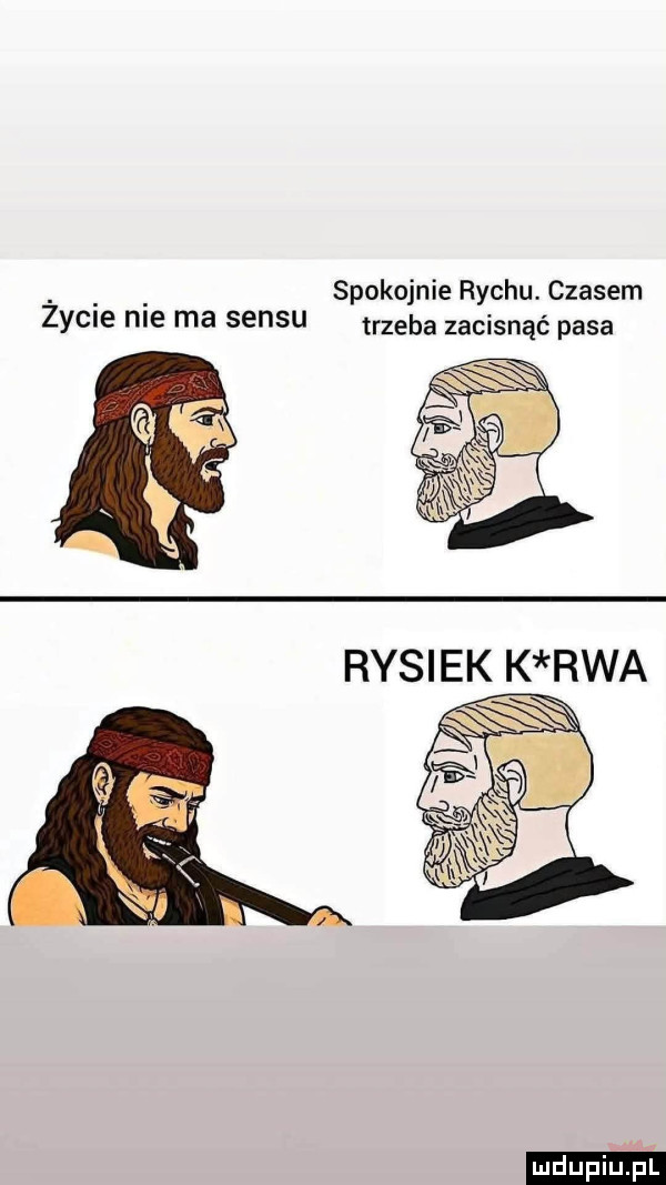 spokojnie richu. czasem zycie nie ma sensu trzeba zacisnąć pasa ludu iu. l
