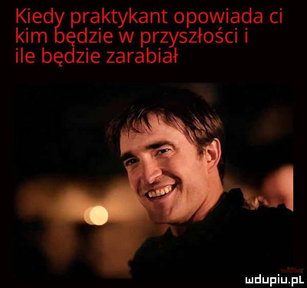kred praktykant opowiada ci kim ędzie w przyszłości i ile będzie zarabiał