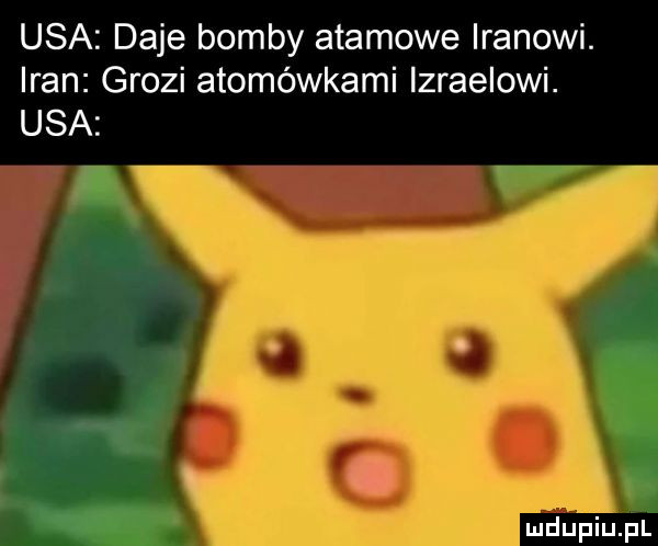 usa daje bomby adamowe iranowi. iran grozi atomówkami izraelowi. usa