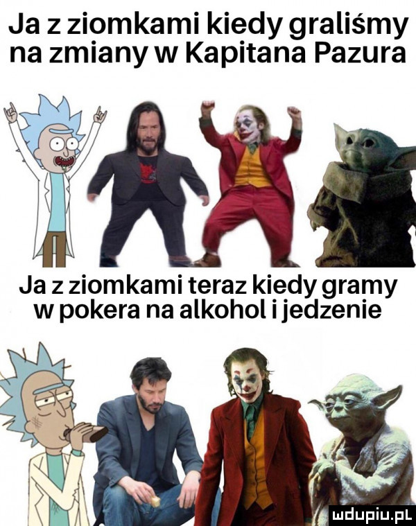 ja z ziomkami kiedy graliśmy na zmianyw kapitana pazura ja z ziomkami traz kiedy gramy w pokera na alkohol ijedzenie m lupiupl