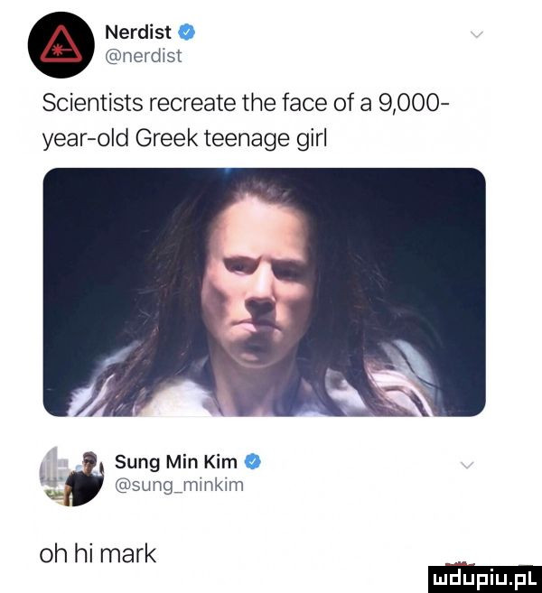 nerdist o nerdrst scientists recreate tee face of a       year ocd greek teenage gill sung min kim o sungjwmkwm oh hi mark