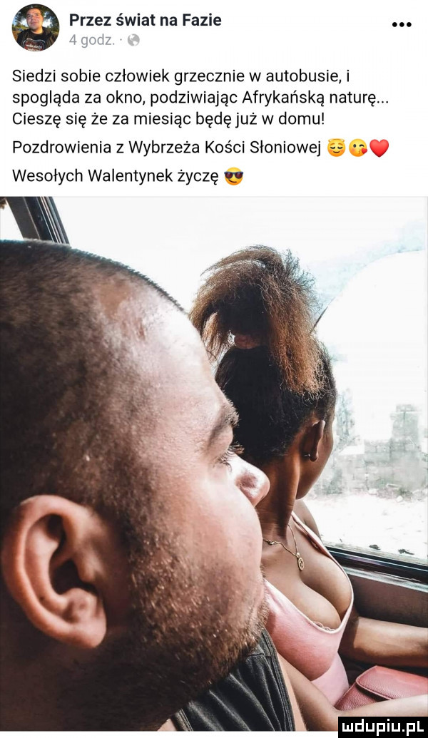 przez świat na fazie. j nd siedzi sobie człowiek grzecznie w autobusie i spogląda za okno podziwiając afrykańska naturę. cieszę się że za miesiąc będę już w domu pozdrowienia z wybrzeża kości słoniowej wesołych walentynek życzę