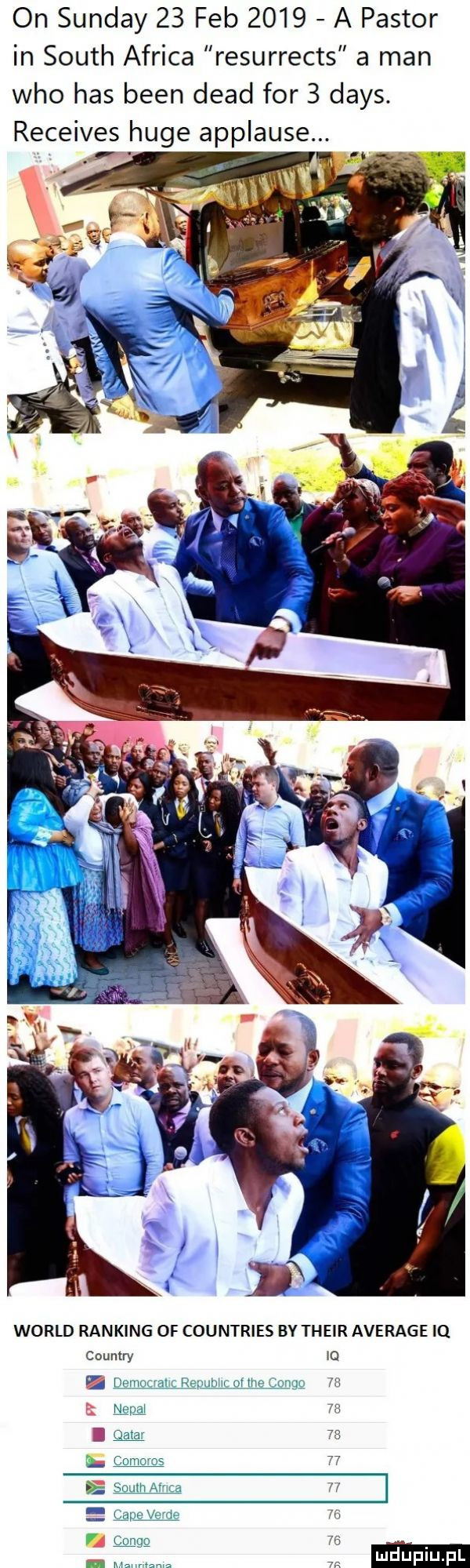 on sunday    feb      a pastor in south africa resurrects a man who has bean diad for   dans. receives huje applause. wored ranking of cdu ntries bv th eur average iq country q aaww k cw zm