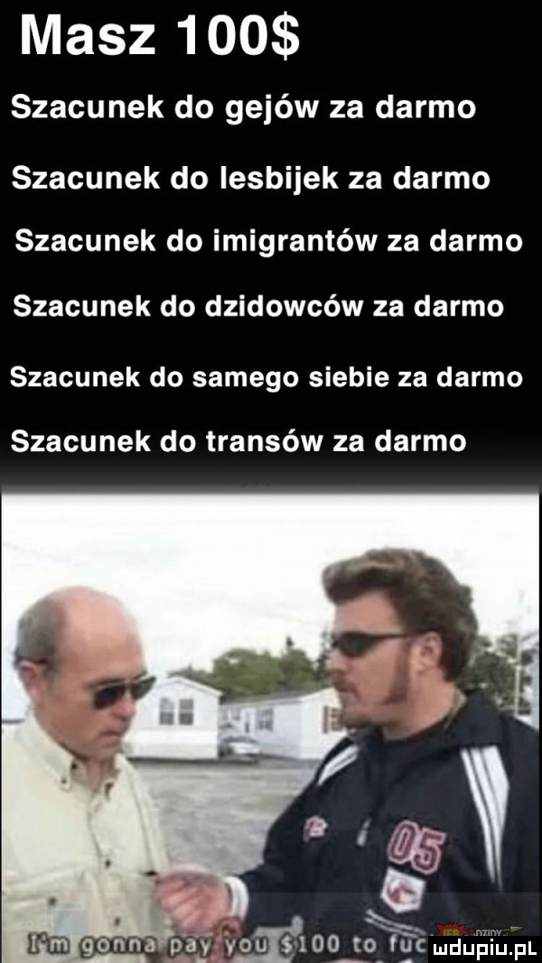 masz     szacunek do gejów za darmo szacunek do iesbiiek za darmo szacunek do imigrantów za darmo szacunek do dzidowców za darmo szacunek do samego siebie za darmo szacunek do transów za darmo