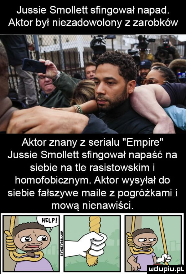 jassie smollett sfingował napad. aktor był niezadowolony z zarobków. xx aktor znany z serialu empire jassie smollett sfingował napaść na siebie na tle rasistowskim i homofobicznym. aktor wysyłał do siebie fałszywe maile z pogróżkami i mową nienawiści. td