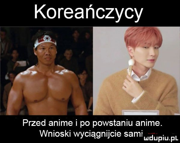 koreańczycy r przed anime i po powstaniu anime. wnioski wyciągnijcie samimdupiu pl