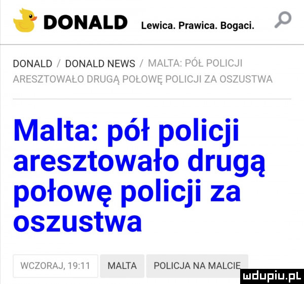 donald lewica prawica. bogaci. donald donald news malta pół policji aresztowało drugą połowę policji za oszustwa i malta policja na malcie