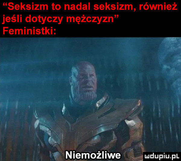 seksizm to nadal seksizm również jeśli dotyczy mężczyzn feministki a.   niemożliwe j mdupiupl