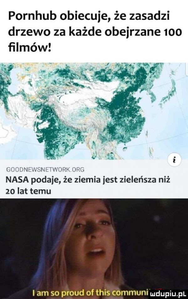 pornhub obiecuje że zasadzi drzewo za każde obejrzane     filmów g  h f s h. h. nasa podaje że ziemia jest zieleńsza niż    lat temu lam so proud of tais communi mdupqul