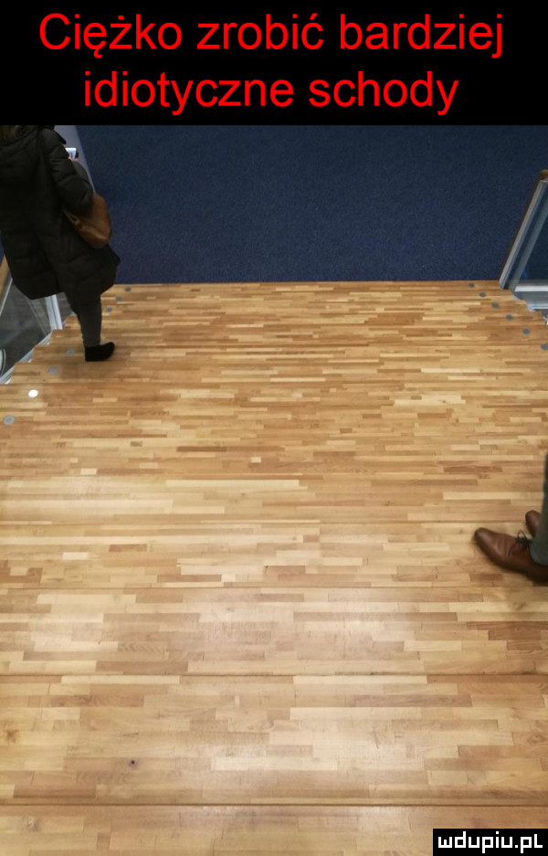 ciężko zrobić bardziej idiotyczne schody l ludu iu. l