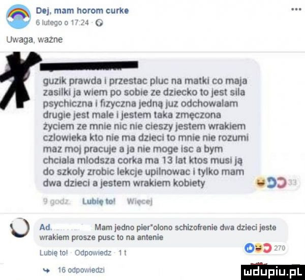 de. mam herom cerko   mega         uwaga wazne gunk pmwda i pnesinc pluc na maiki co mru zasilki ja wiem po sobie ze dziecko la esi sila psychiczna i fizyczne etną guz odchowulem drugie les mnie i jesieni inka zmęczona zyciem ze mnie nic nie cieszy lesiem makiem cziowlekn kto nie ma dzieci io mnie nie rozumi mhz mol pracuje ia nie moge isc a bym chciala mlodsza całka ma    lai kiss musi ją do szkoły zrobic iekqe upilnownc i tylko mam dwa dzieci a poster makiem kobiety.    um la. q. ad mam jedno puer odono schizofrenie dwa dziad jessa makiem prasie puce na anienle lumeioi odpowiedz n o w. ismnowiauzi mdupiu pl