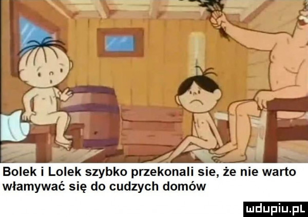 bolek i lolek szybko przekonali sie że nie warto włamywać się do cudzych domów ludu iu. l