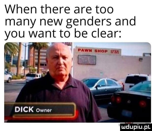 wien thebe are tao many naw genders and y-u want to be clear dick ownerr b miﬁpiupl