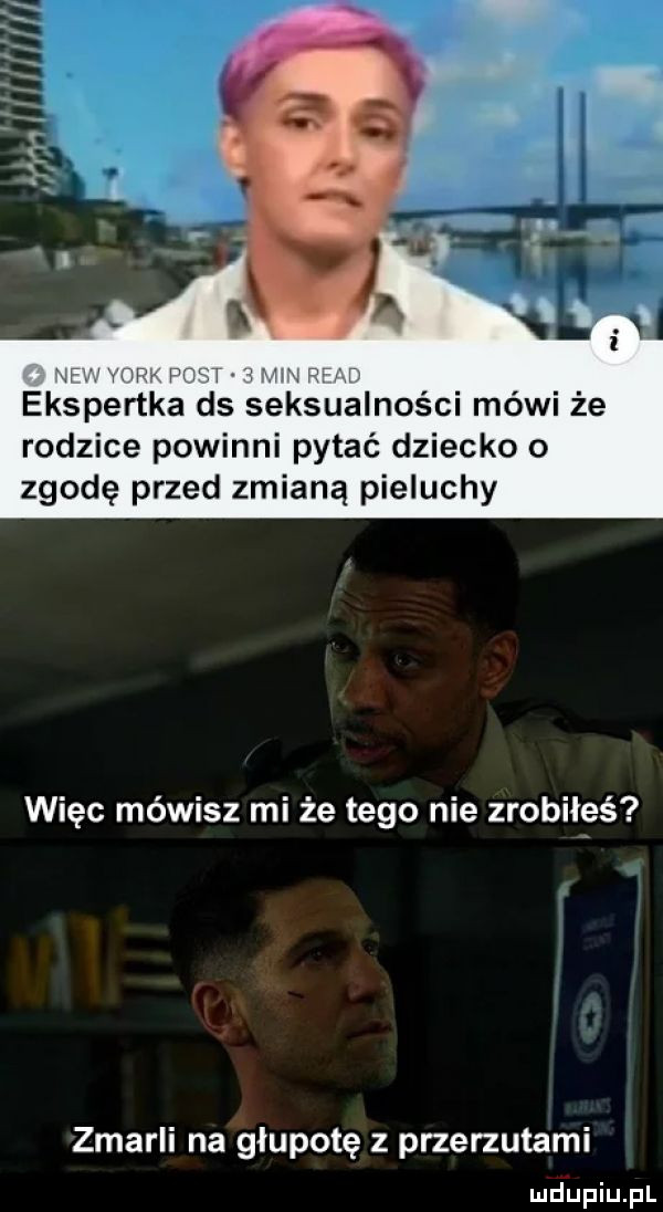 ww w ma ekspertka ds se saa naści mówi że rodzice powinni pytać dziecko o zgodę przed zmianą pieluchy więc mówisz mi że tego nie zrobiłeś zmarli na głupotę z przerzutami