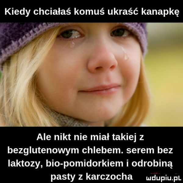 kiedy chciałaś komuś ukraść kanapkę ale nikt nie miał takie z bezglutenowym chlebem. serem bez laktozy bio pomidorkiem i odrobiną pasty z karczocha eupiupl