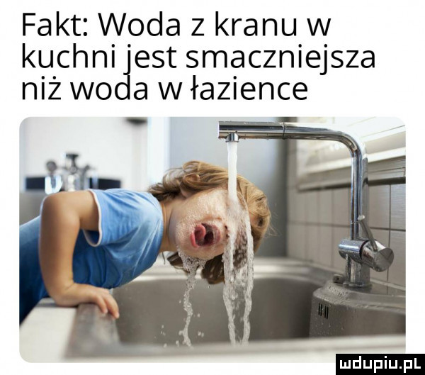 fakt v v oda z kranu v kl j ceni est smaczniejsze n z wo a w ła  ence ludu iu. l