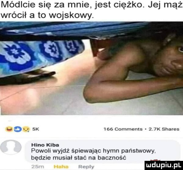 módlcie się za mnie jest ciężko. jej mąż wrócił a to wojskowy   q sk     commems    k shares hana kaba powoli wyjdź spiekając hymn państwowy będzie musiał stać na baczność