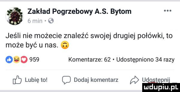 zaklad pogrzebowy a s. bytom     jeśli nie możecie znaleźć swojej drugiej połówki to może być u nas. abakankami         komentarze    udostępniono    razy lubię to o dodaj komentarz a ud ludupl pl