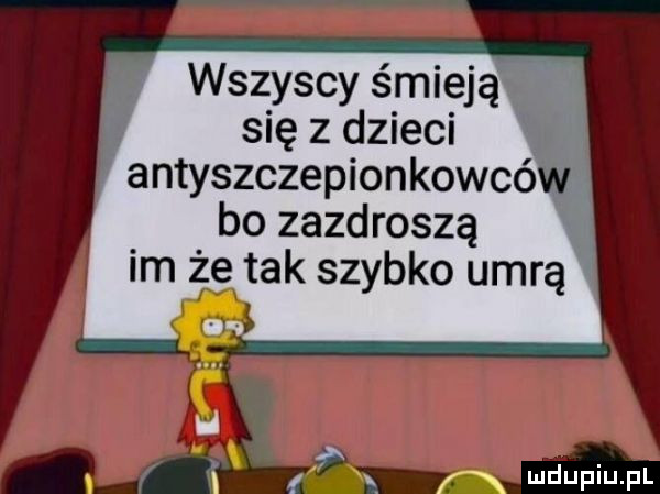 wszyscy śmigają się z zleci t antyszczepionkowcé bo zazdrosną im że tak szybko umrą i i x