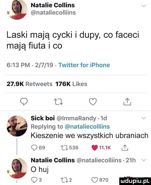 natalie collins nataliecolliins laski mają cycki i dupy co faceci mają fiuta i co      pm        twitter for iphone     k retweets    k limes q u c l. siak boi lmmarandy  d replying to nataliecolliins kieszenie we wszystkich ubraniach            k    natalie collins nataliecolliins   h o    m we