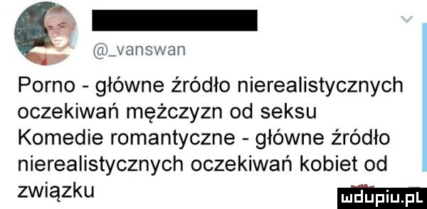 vanswan porno główne źródło nierealistycznych oczekiwań mężczyzn od seksu komedie romantyczne główne źródło nierealistycznych oczekiwań kobiet od związku