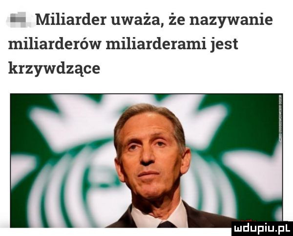 miliarder uważa że nazywanie miliarderów miliarderami jest krzywdzące