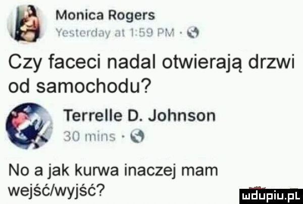 monica rogers. w u ms   czy faceci nadal otwierają drzwi od samochodu. terrelle d. johnson     mj   no a jak kun va inaczej mam wejść wyjść