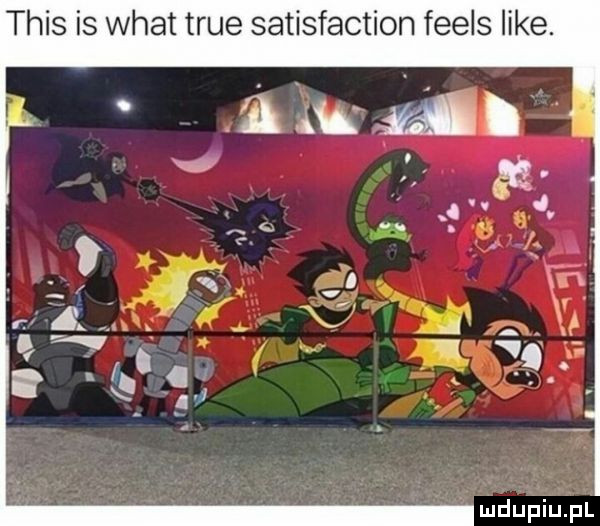 tais is wiat tsue satisfaction feels like. mdupiiupl