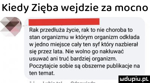 kiedy zięba wejd za moc i rak przedłuża życie rak to nie choroba to stan organizmu w którym organizm odklada w jedno miejsce cały ten syf który nazbierai sle przez lata nie wolno go nakłuwać usuwać ani truć bardziej organizm. poczytajcie sobie są obszerne publikacje na ten temat