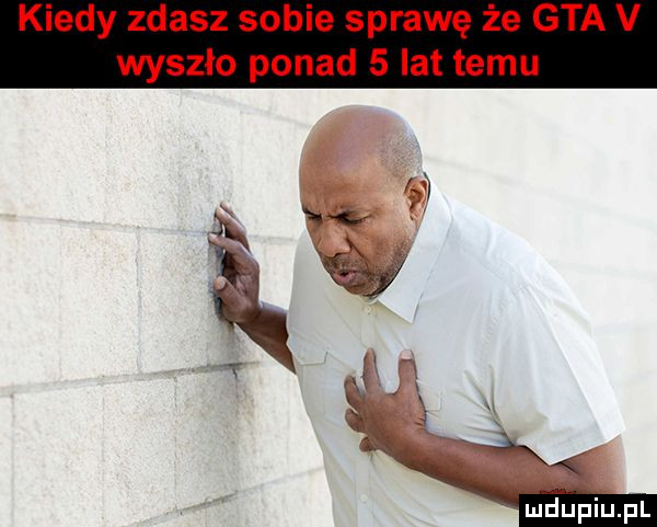 kiedy zdasz sobie sprawę że gta v wyszło ponad   lat temu qd uﬁiupl