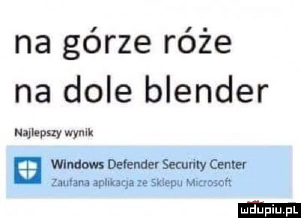 na górze róże na dole blender najlepszy wynik windows defender security center zaufana aplikaqa ze sklepu miaosoft