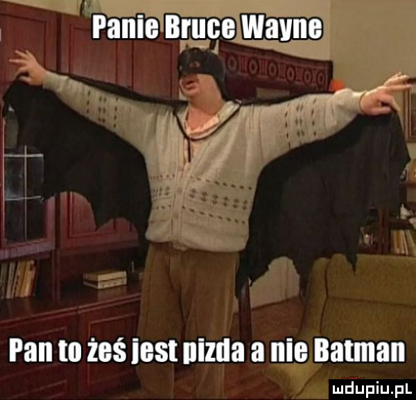 panie bruce wayne fan to żeś iest nizda a nie batman