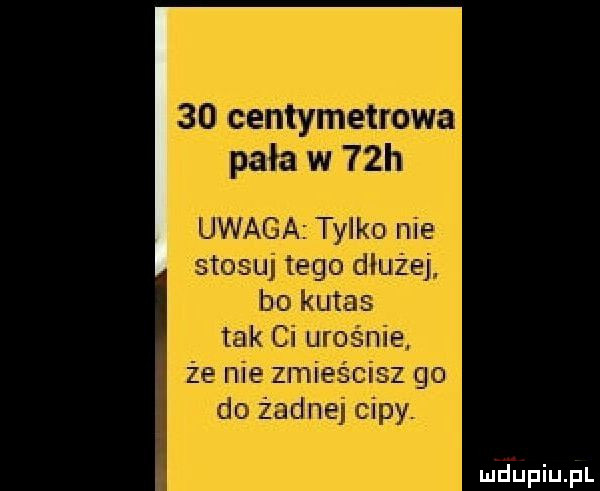 centymetrowa pała w   h uwaga tylko nie stosu tego dłużej bo kutas tak ci urośnie że nie zmieścisz go do żadne cipy