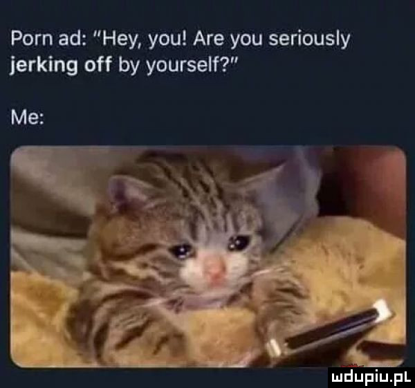 pom ad hey y-u are y-u seriously jerking off by yourself