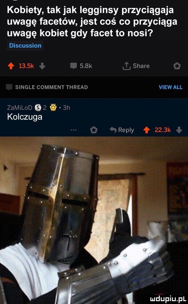 kobiety tak jak legginsy przyciągała uwagę facetów jest coś co przyciąga uwagę kobiet gdy facet to nosi discussion f     k    k stare single comment thread viewall hmmm    i  h kolczuga